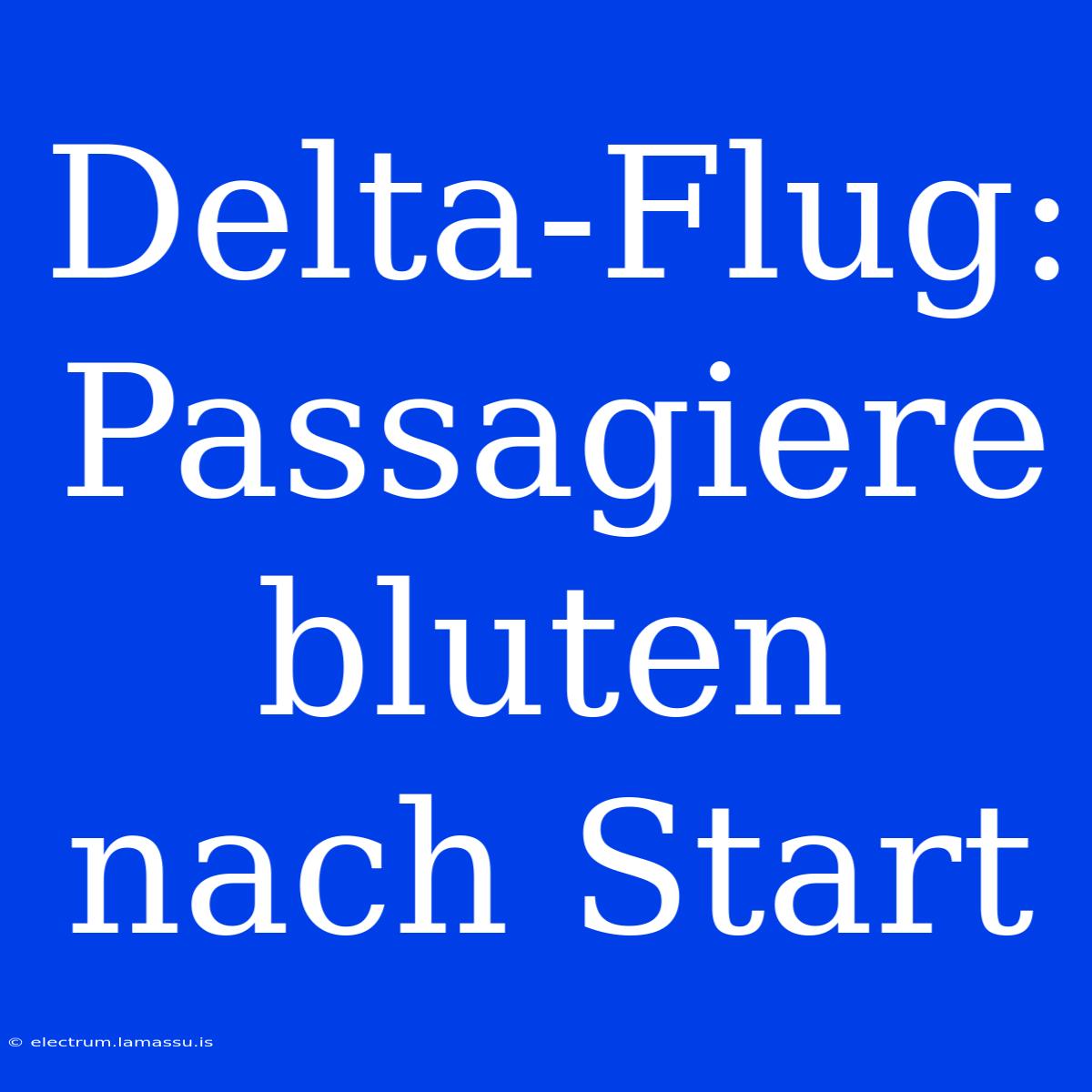 Delta-Flug: Passagiere Bluten Nach Start