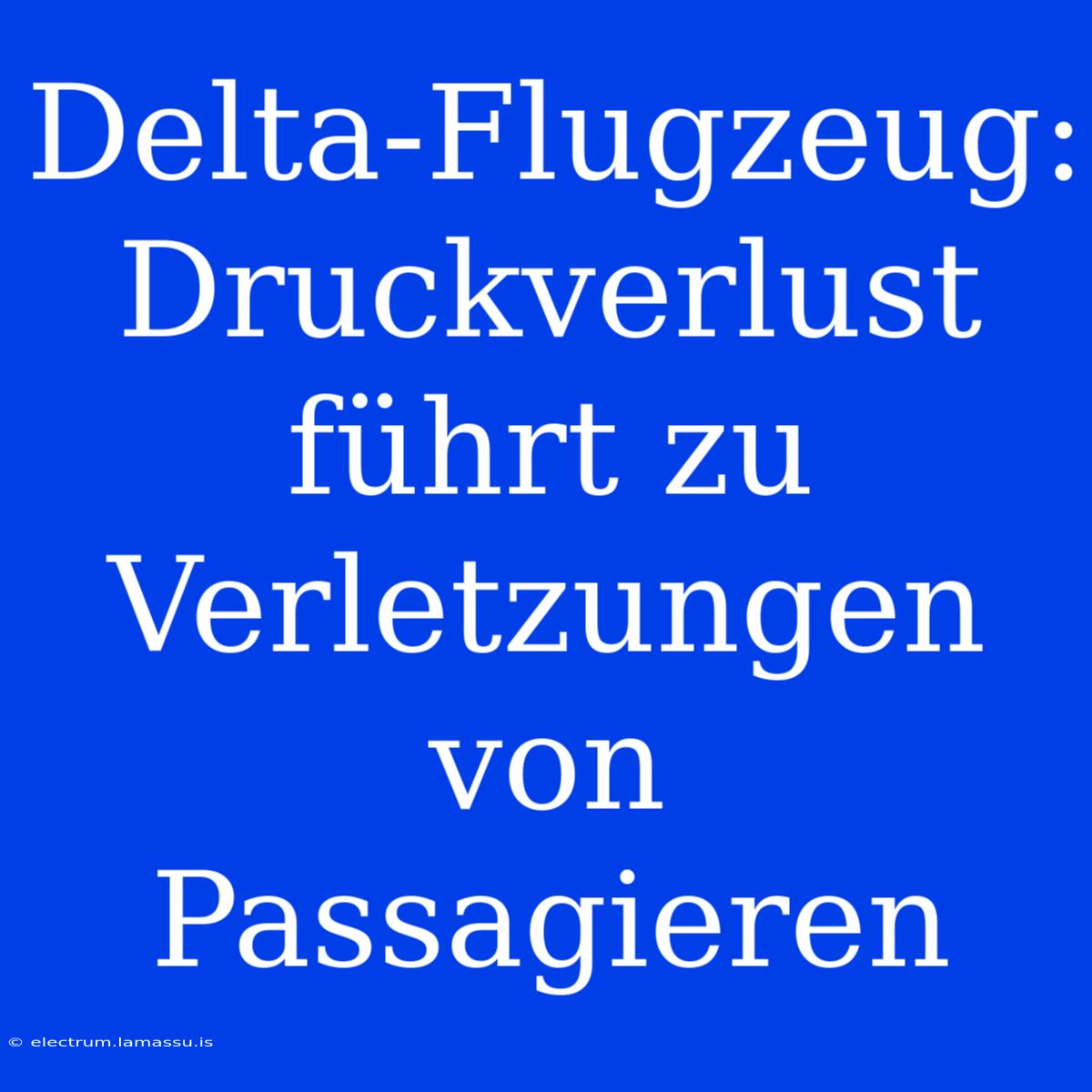 Delta-Flugzeug: Druckverlust Führt Zu Verletzungen Von Passagieren