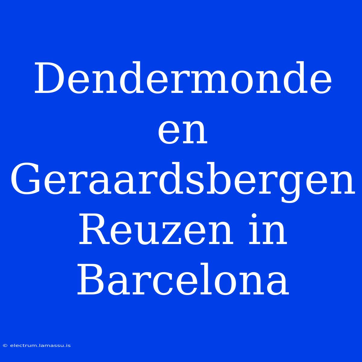 Dendermonde En Geraardsbergen Reuzen In Barcelona 