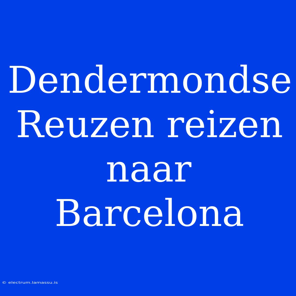 Dendermondse Reuzen Reizen Naar Barcelona