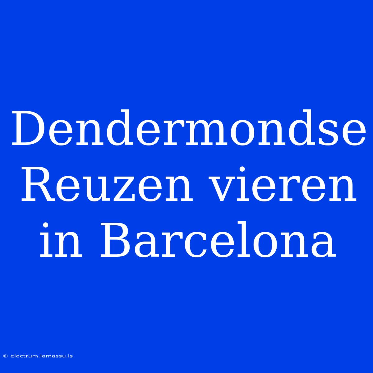 Dendermondse Reuzen Vieren In Barcelona