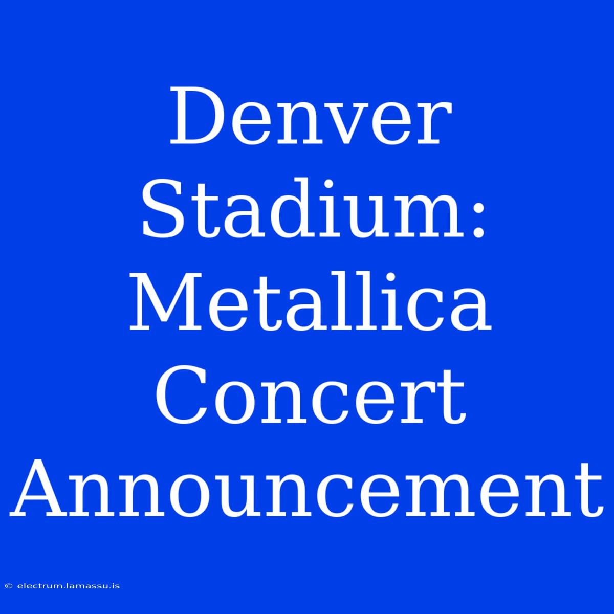 Denver Stadium: Metallica Concert Announcement