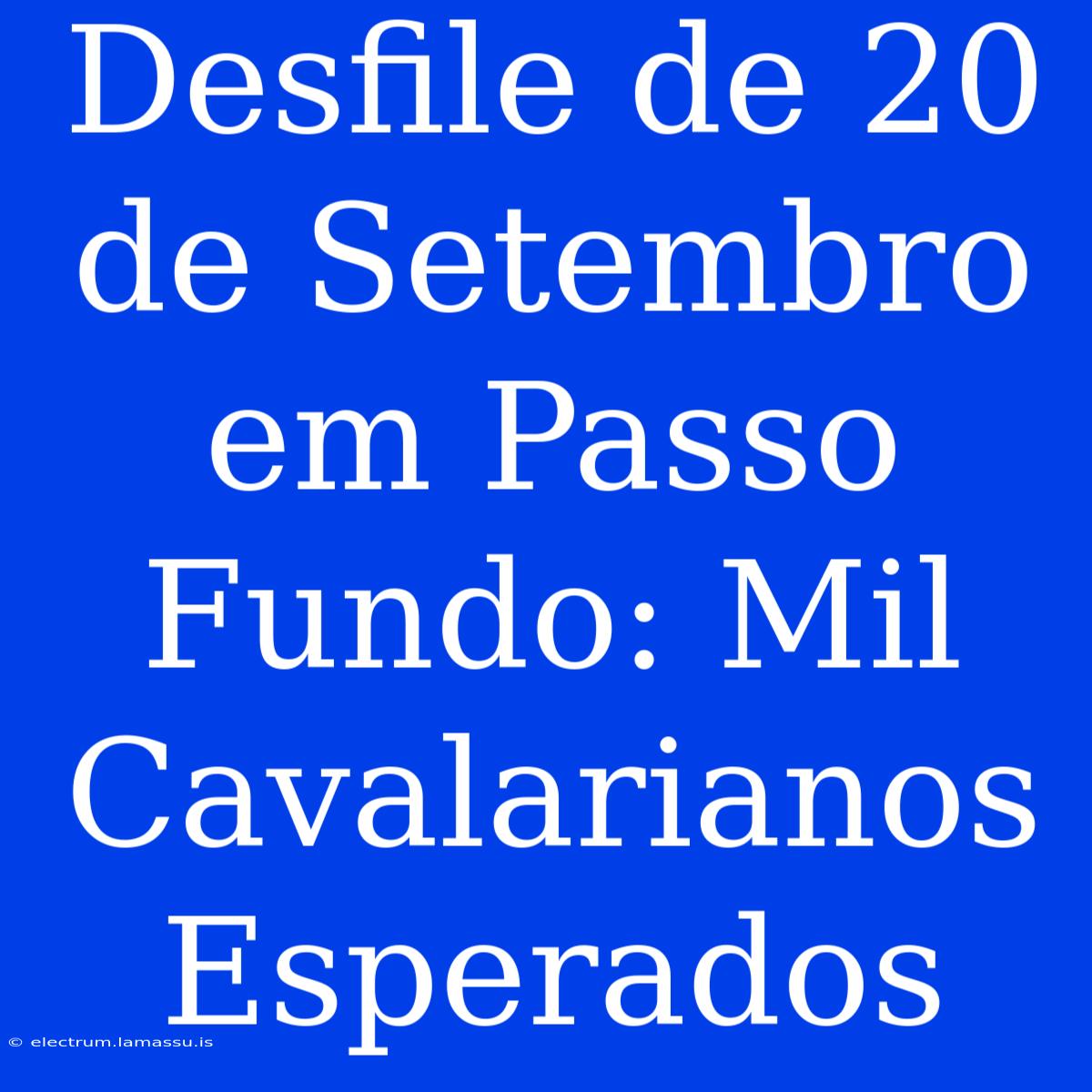 Desfile De 20 De Setembro Em Passo Fundo: Mil Cavalarianos Esperados