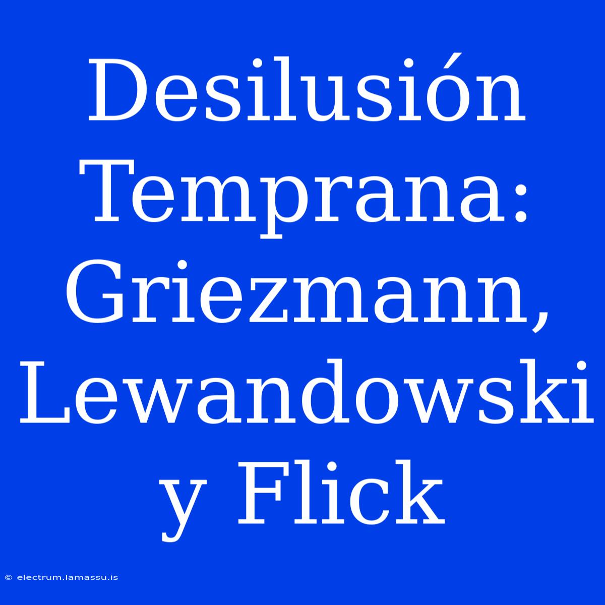 Desilusión Temprana: Griezmann, Lewandowski Y Flick