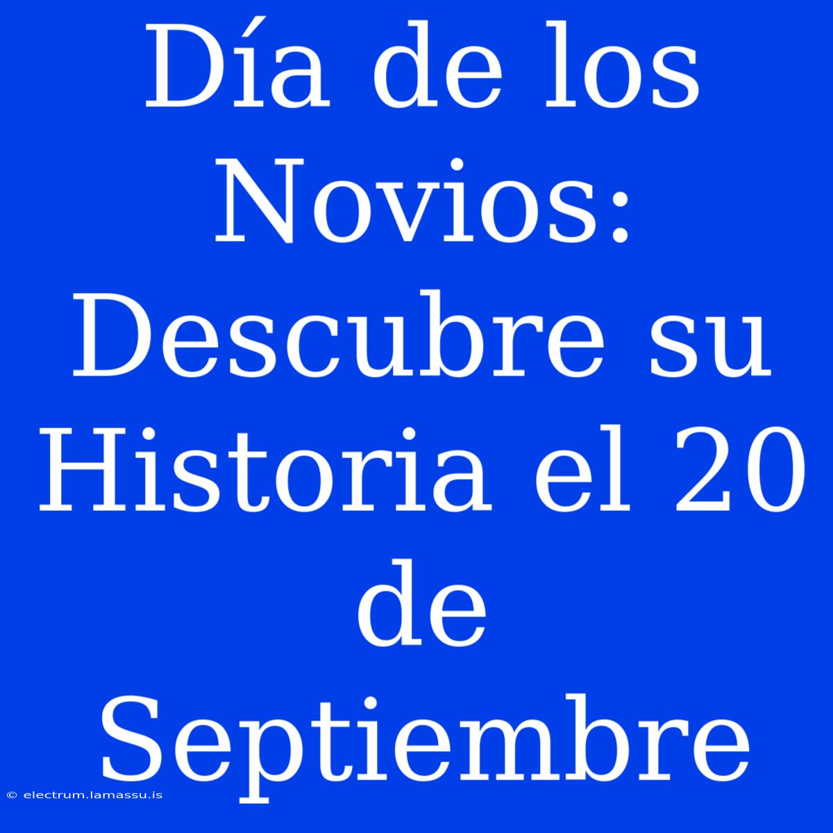 Día De Los Novios: Descubre Su Historia El 20 De Septiembre