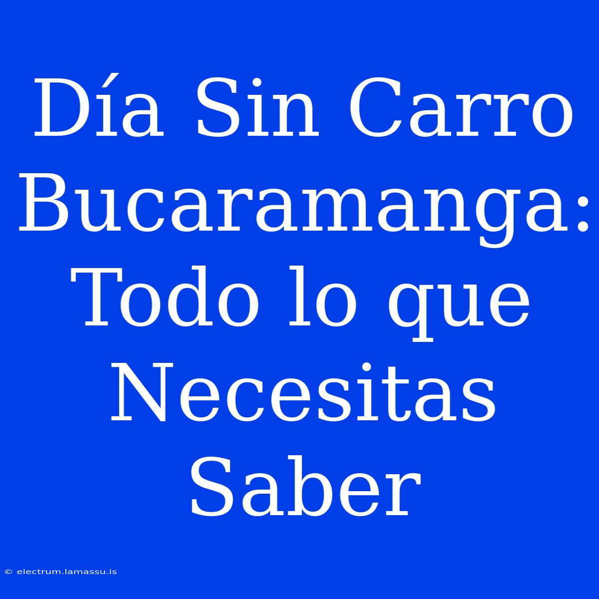 Día Sin Carro Bucaramanga: Todo Lo Que Necesitas Saber