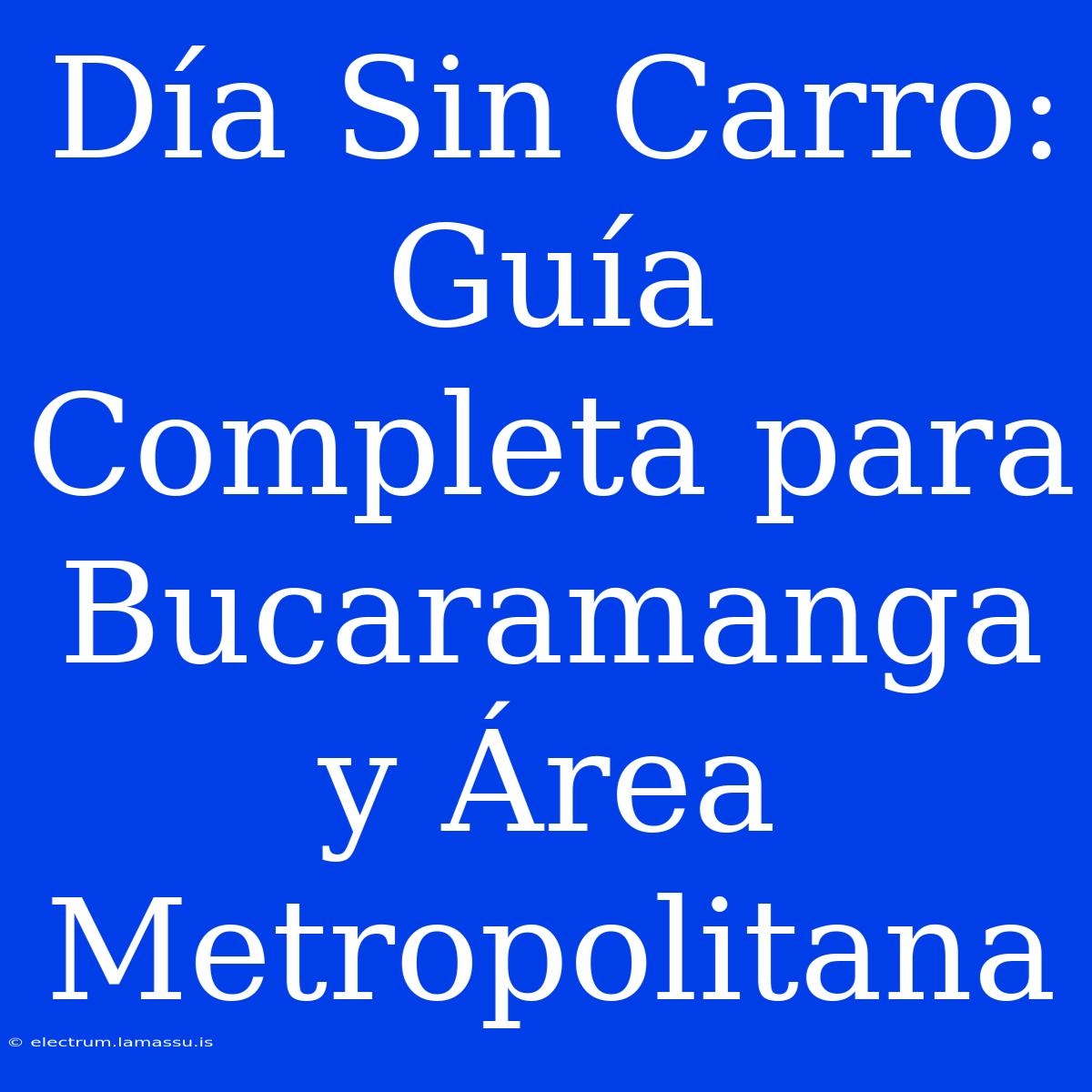 Día Sin Carro: Guía Completa Para Bucaramanga Y Área Metropolitana