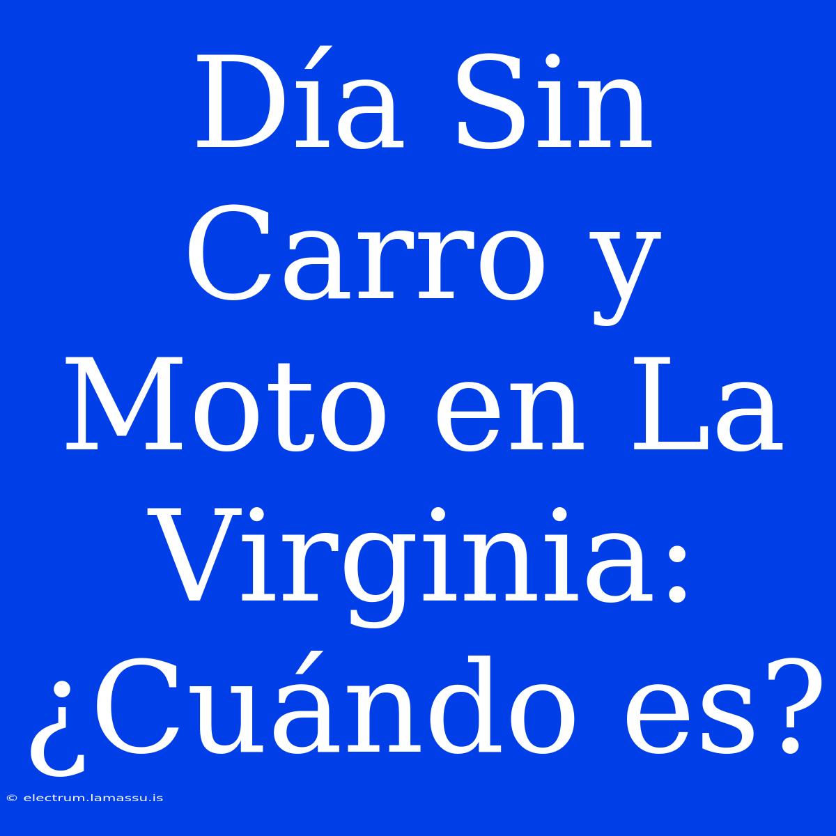 Día Sin Carro Y Moto En La Virginia: ¿Cuándo Es?