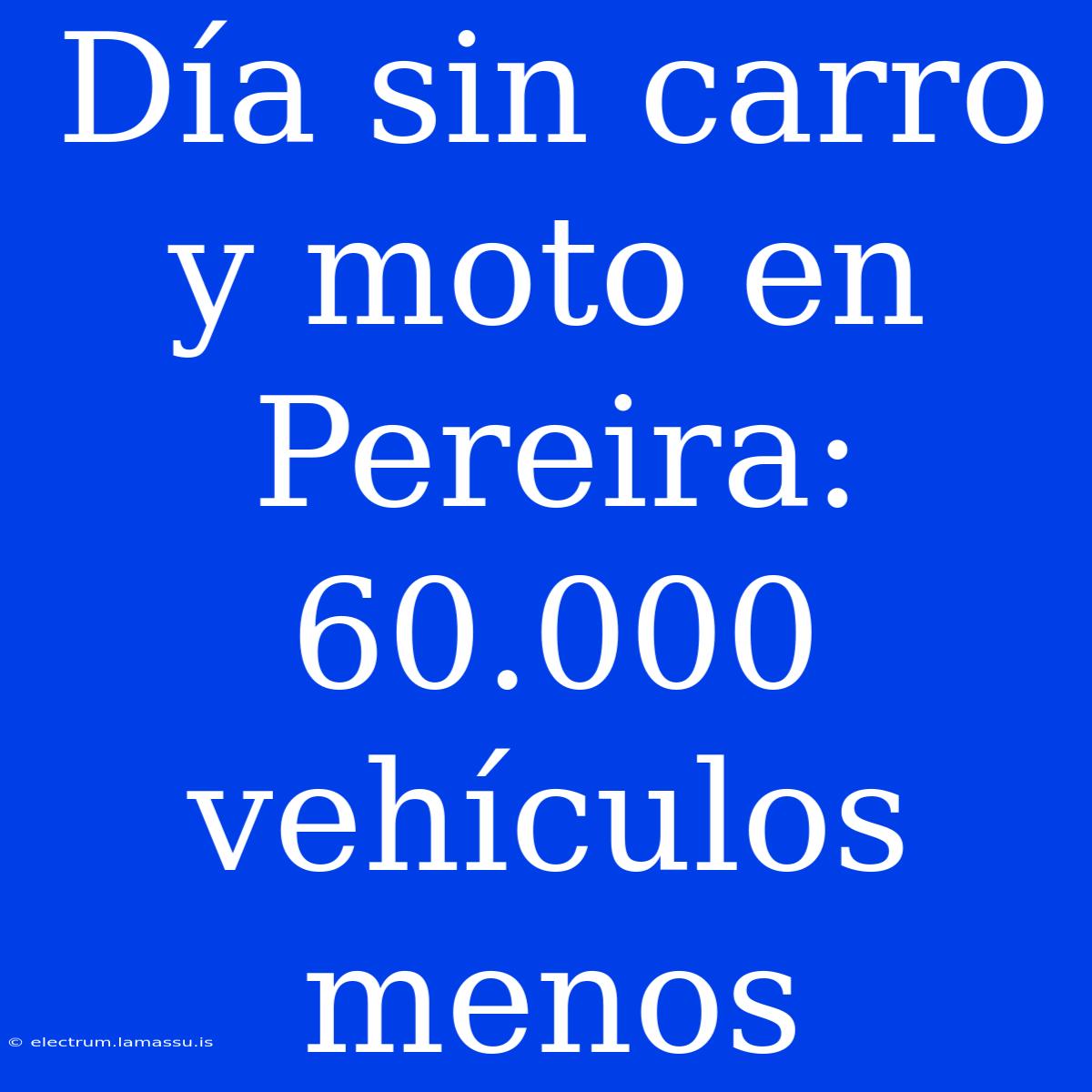 Día Sin Carro Y Moto En Pereira: 60.000 Vehículos Menos