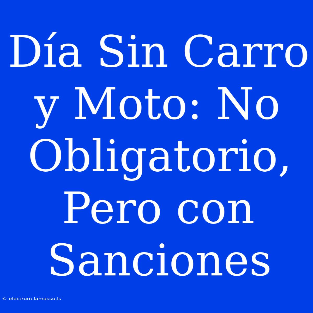 Día Sin Carro Y Moto: No Obligatorio, Pero Con Sanciones