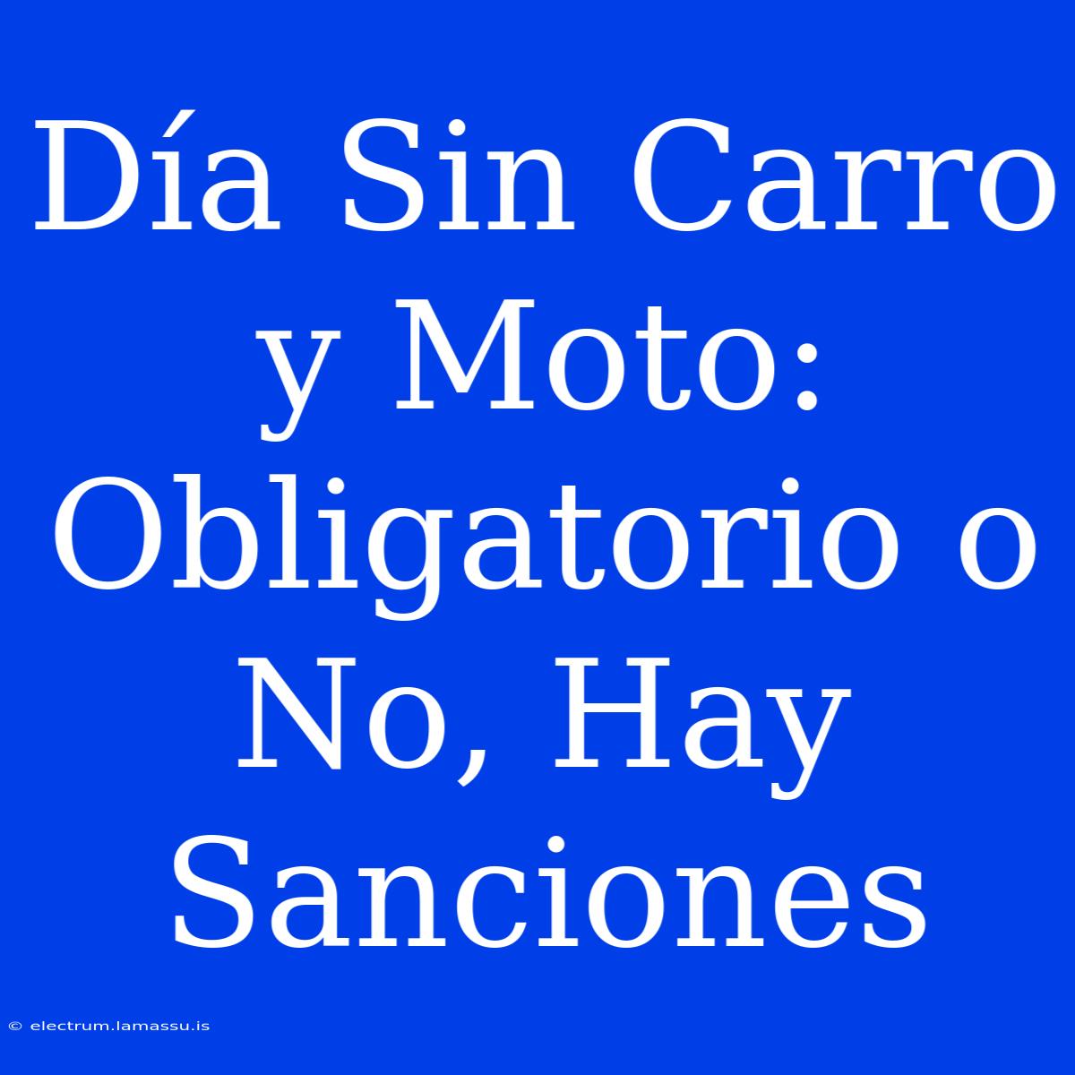 Día Sin Carro Y Moto: Obligatorio O No, Hay Sanciones