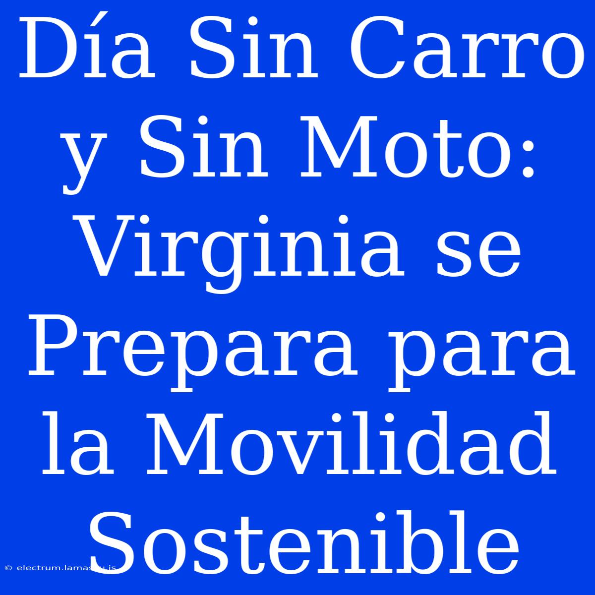 Día Sin Carro Y Sin Moto: Virginia Se Prepara Para La Movilidad Sostenible