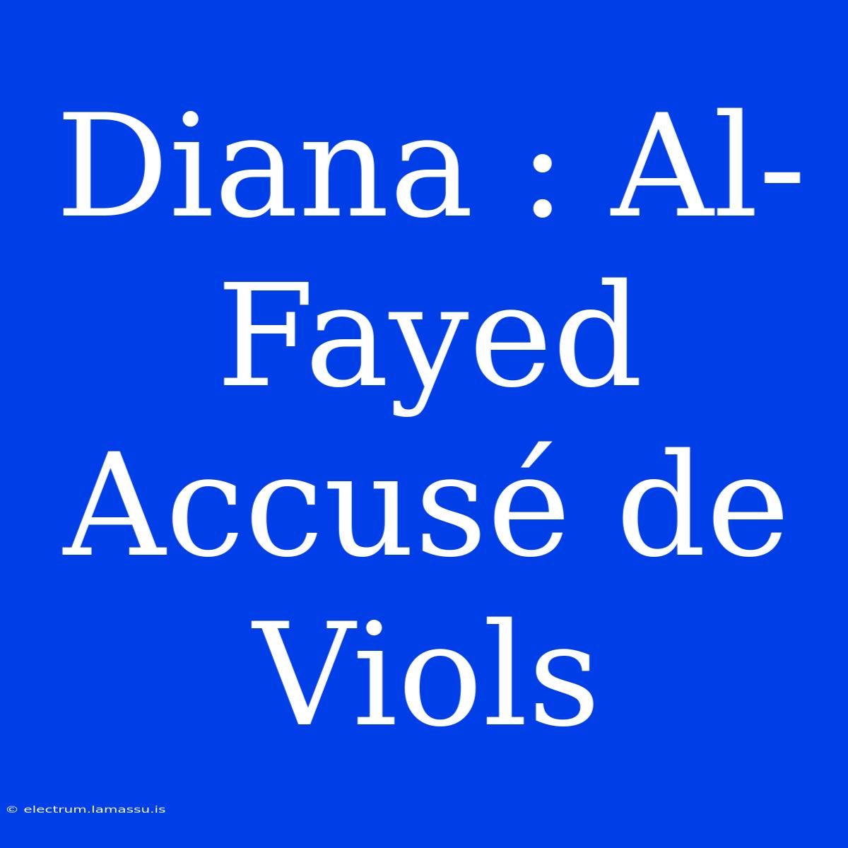 Diana : Al-Fayed Accusé De Viols