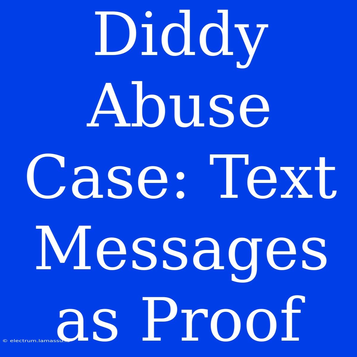 Diddy Abuse Case: Text Messages As Proof 