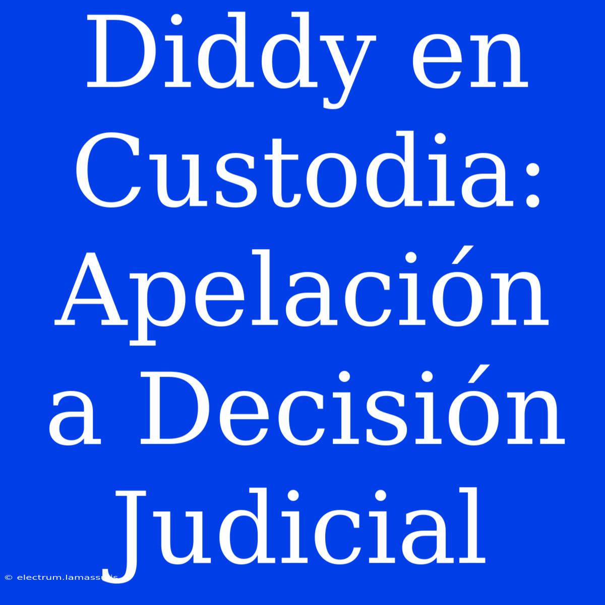 Diddy En Custodia: Apelación A Decisión Judicial