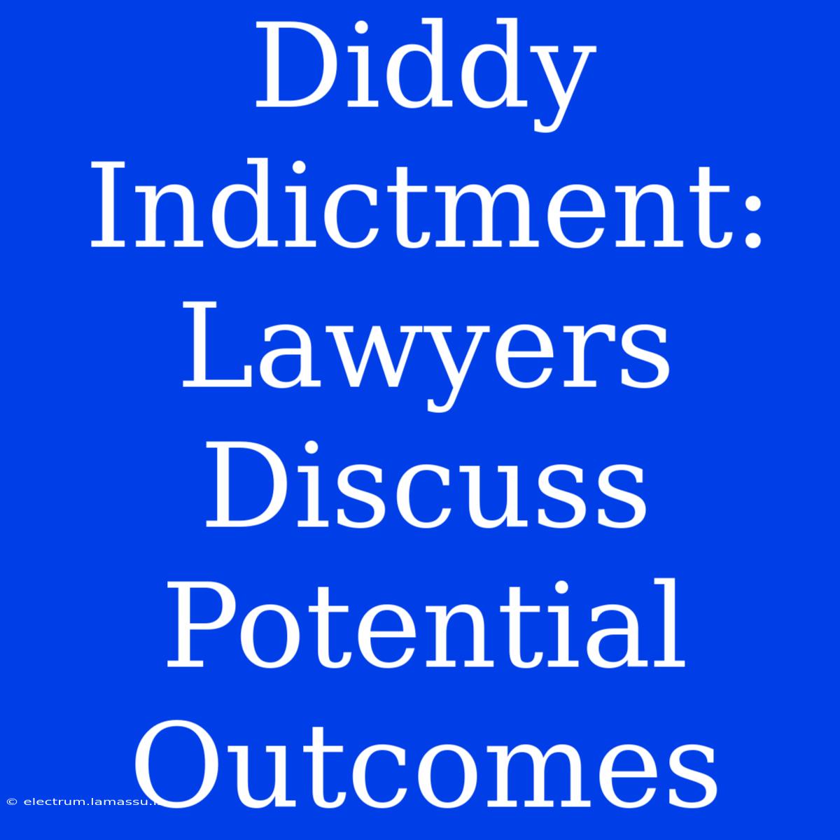 Diddy Indictment: Lawyers Discuss Potential Outcomes