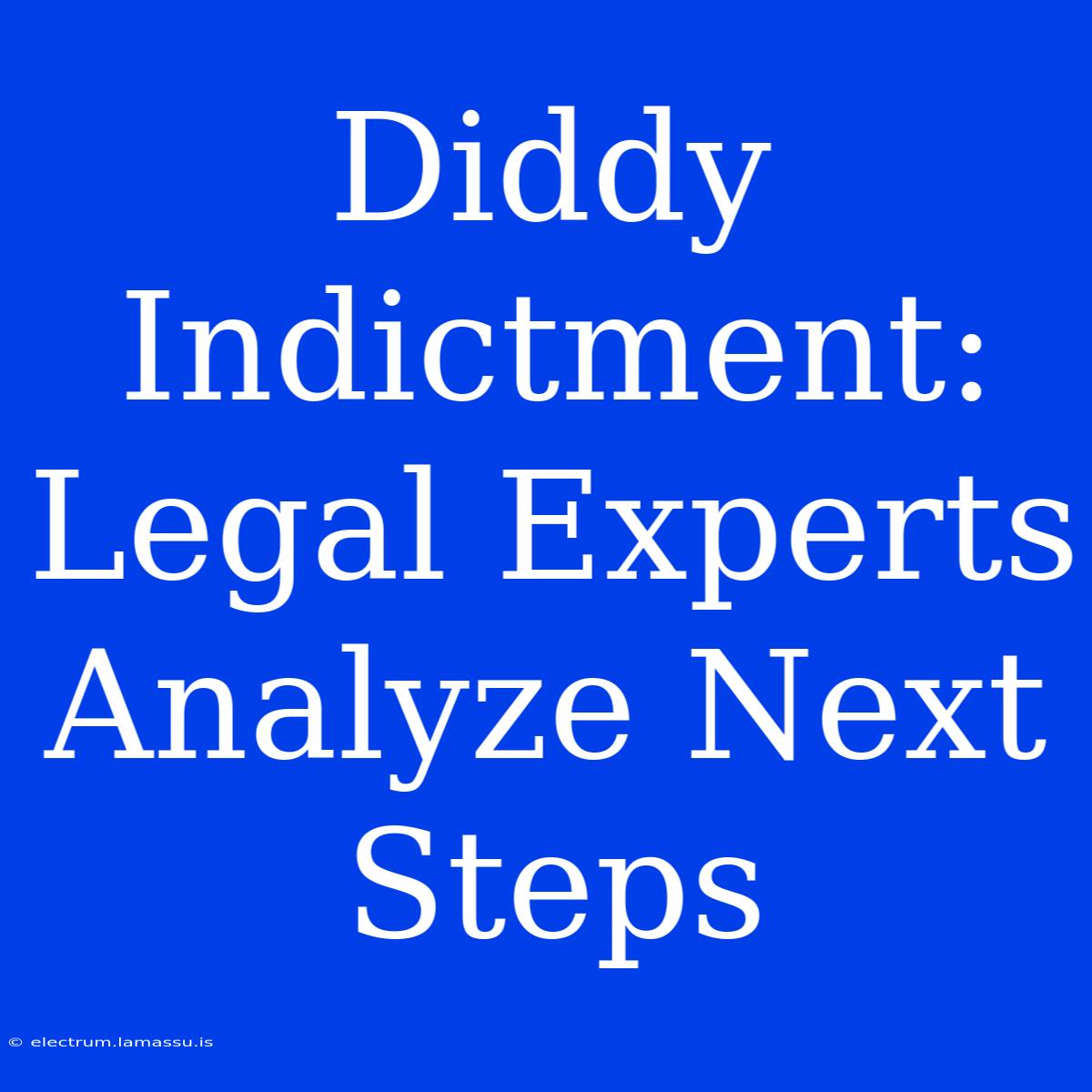 Diddy Indictment: Legal Experts Analyze Next Steps