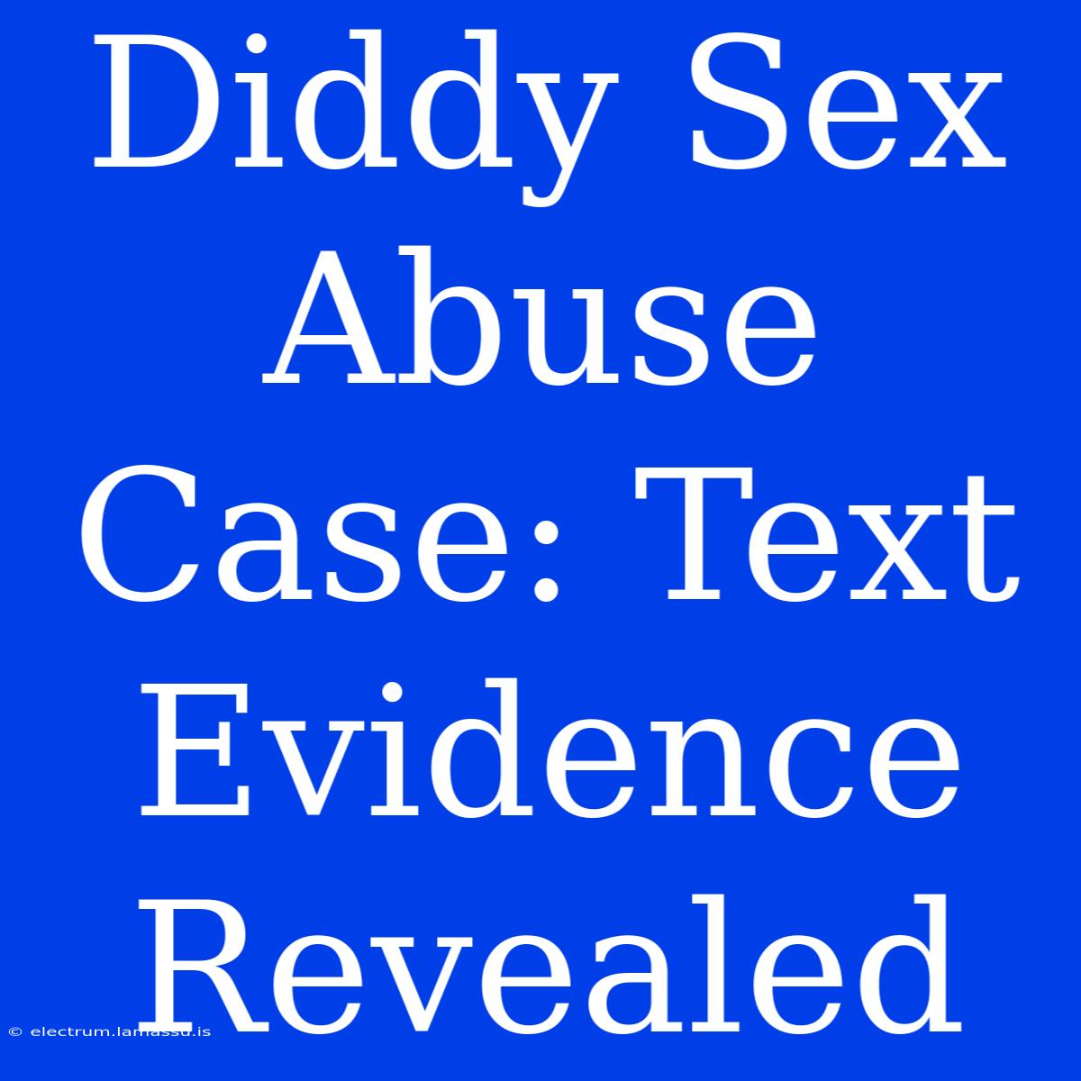 Diddy Sex Abuse Case: Text Evidence Revealed