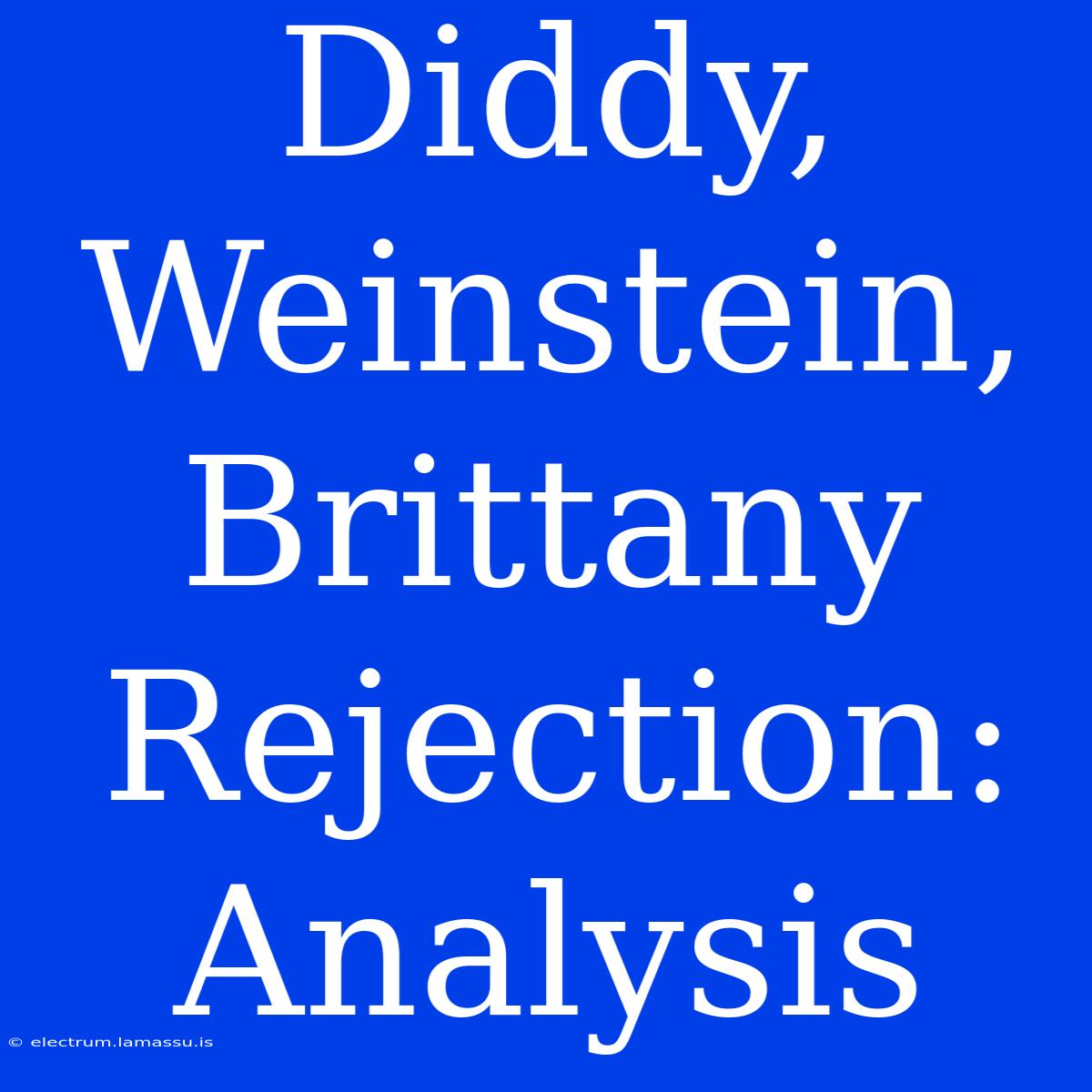 Diddy, Weinstein, Brittany Rejection: Analysis 