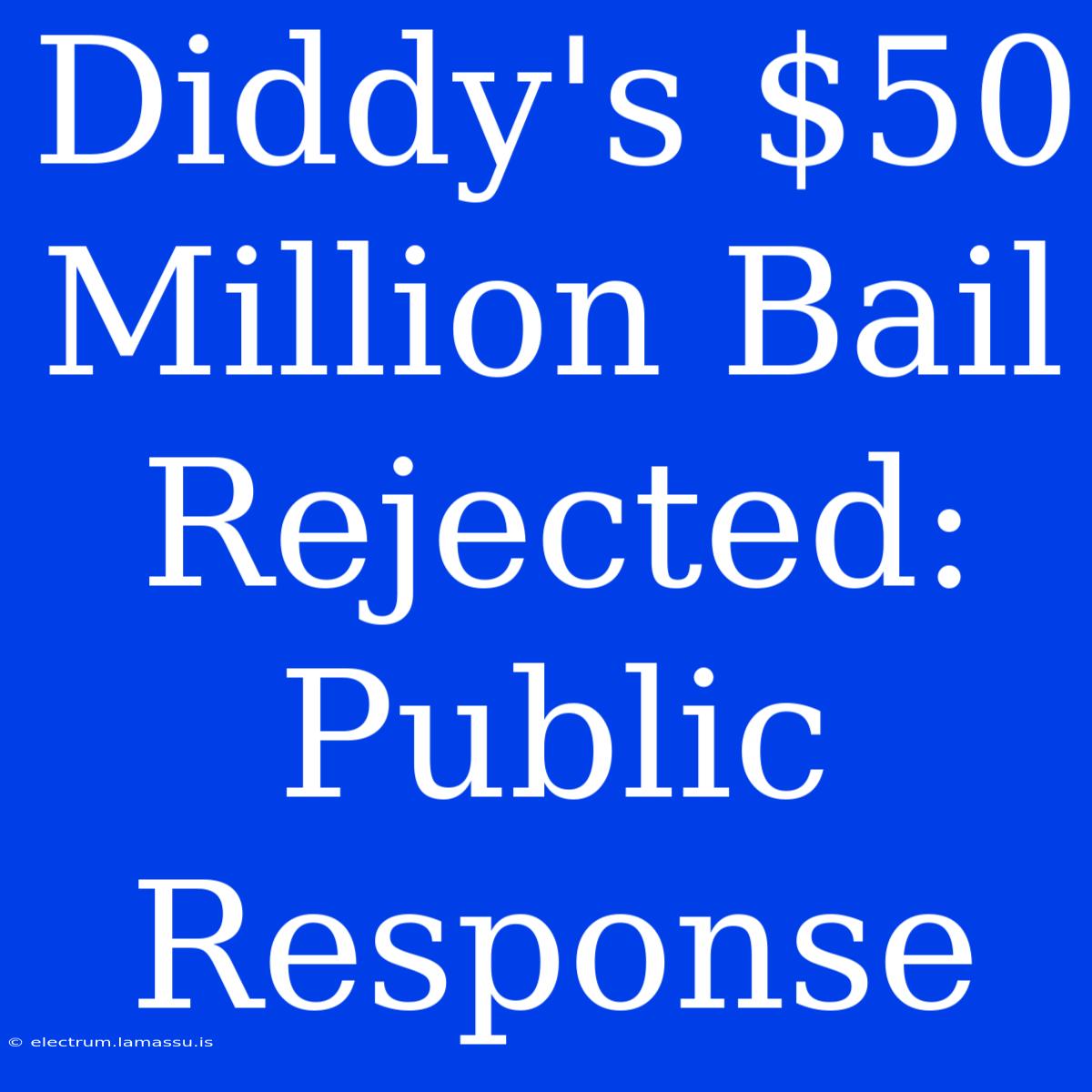 Diddy's $50 Million Bail Rejected:  Public Response