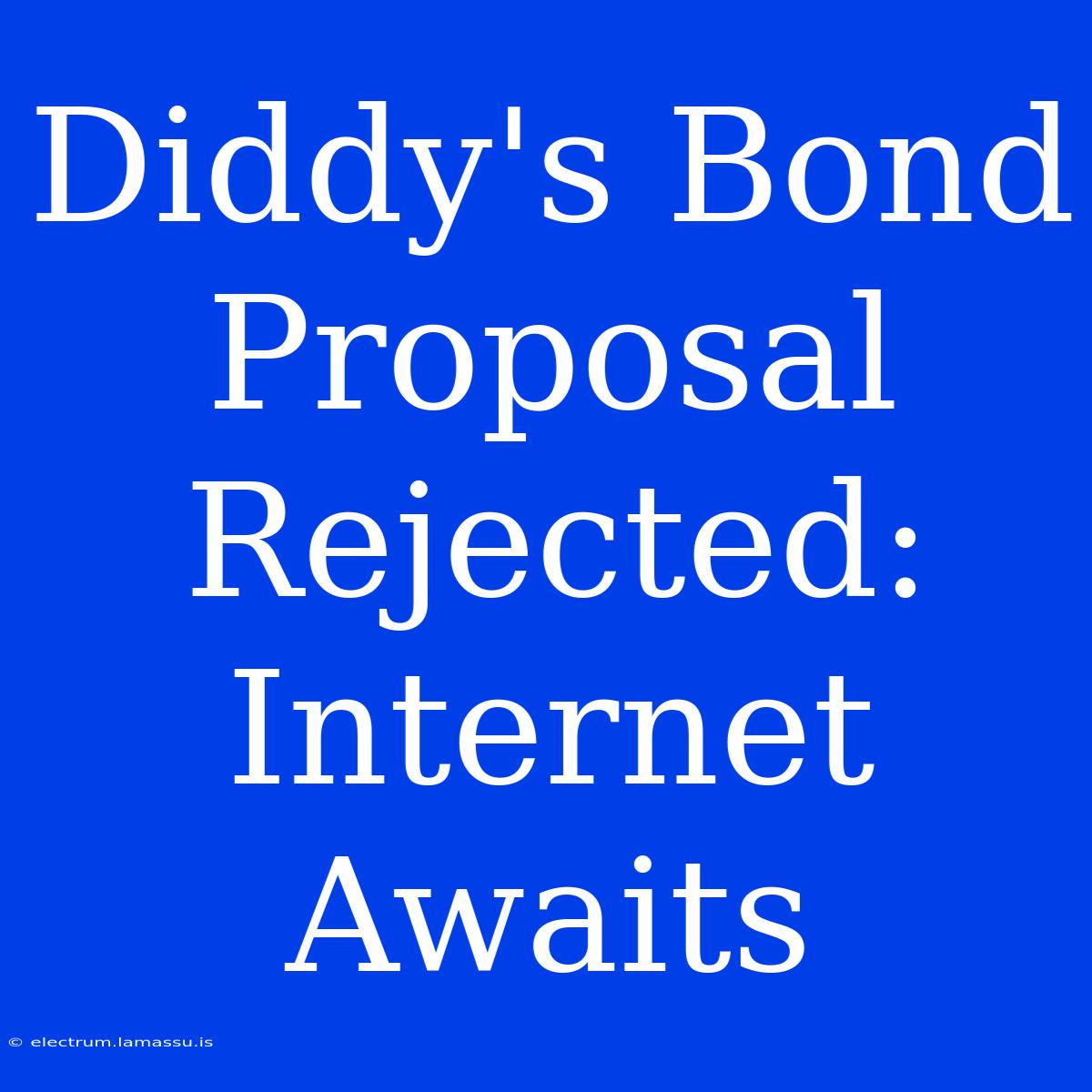 Diddy's Bond Proposal Rejected:  Internet Awaits