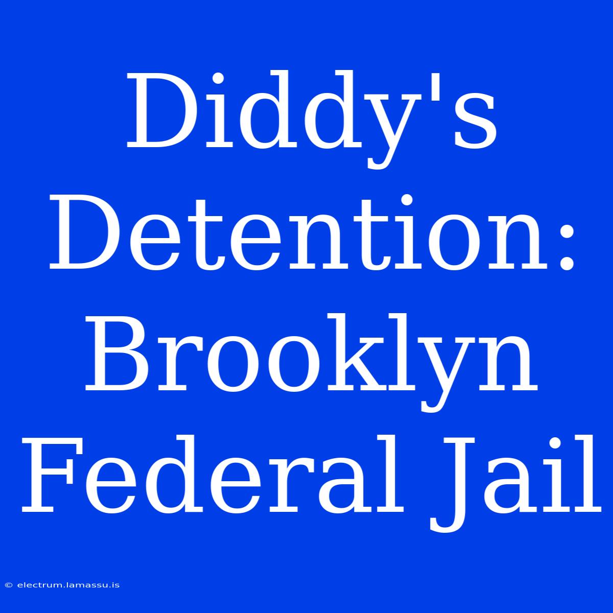 Diddy's Detention: Brooklyn Federal Jail