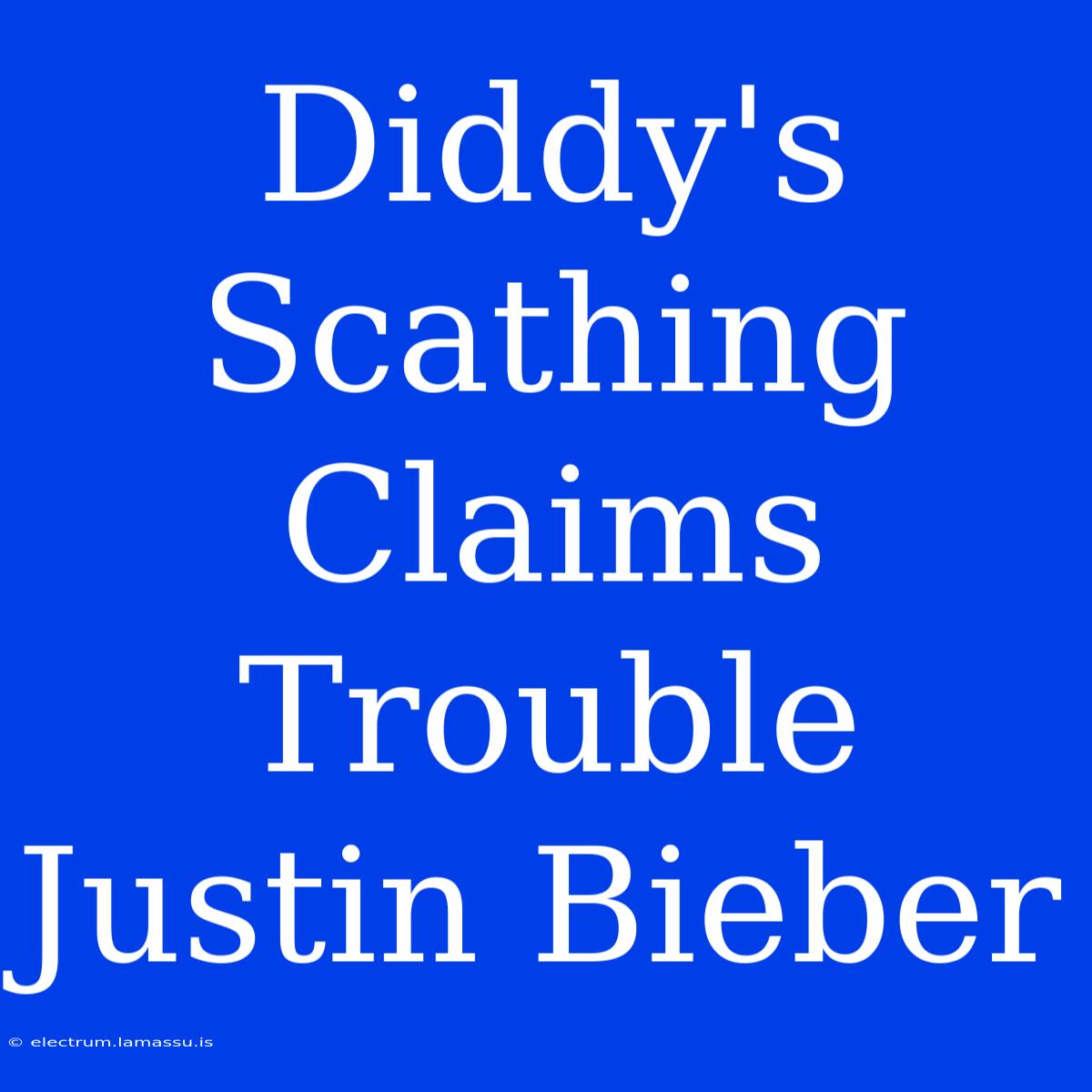 Diddy's Scathing Claims Trouble Justin Bieber