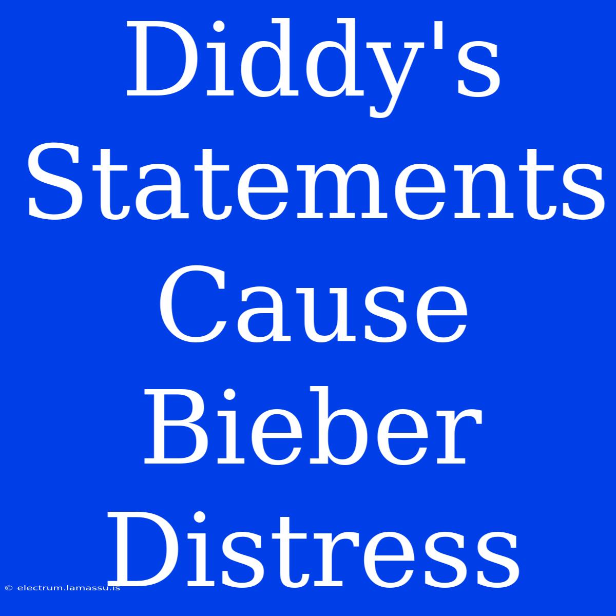 Diddy's Statements Cause Bieber Distress 