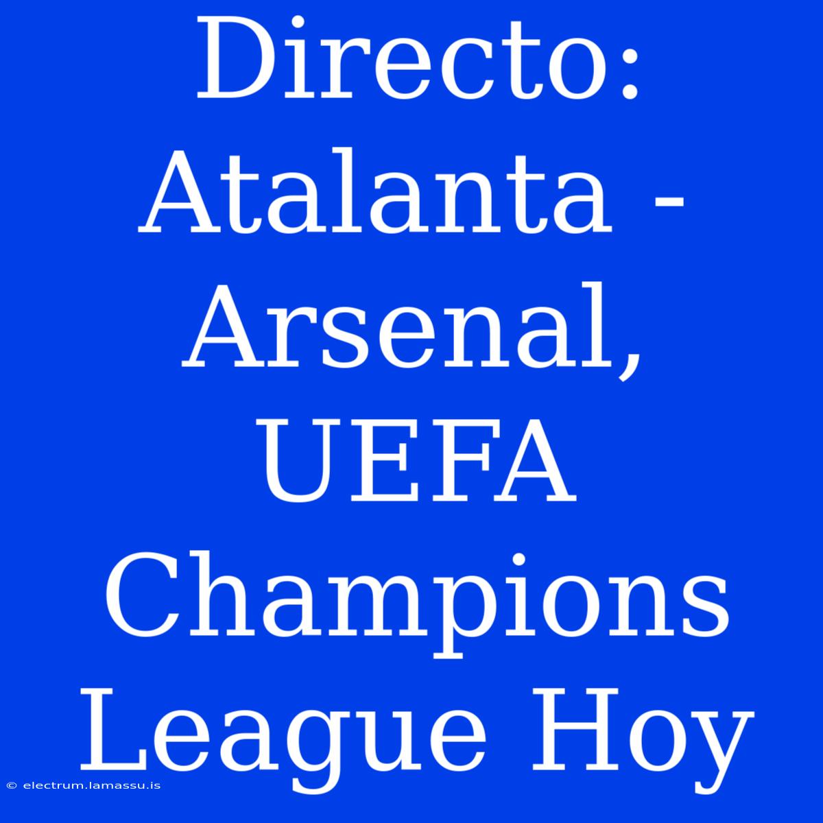 Directo: Atalanta - Arsenal, UEFA Champions League Hoy