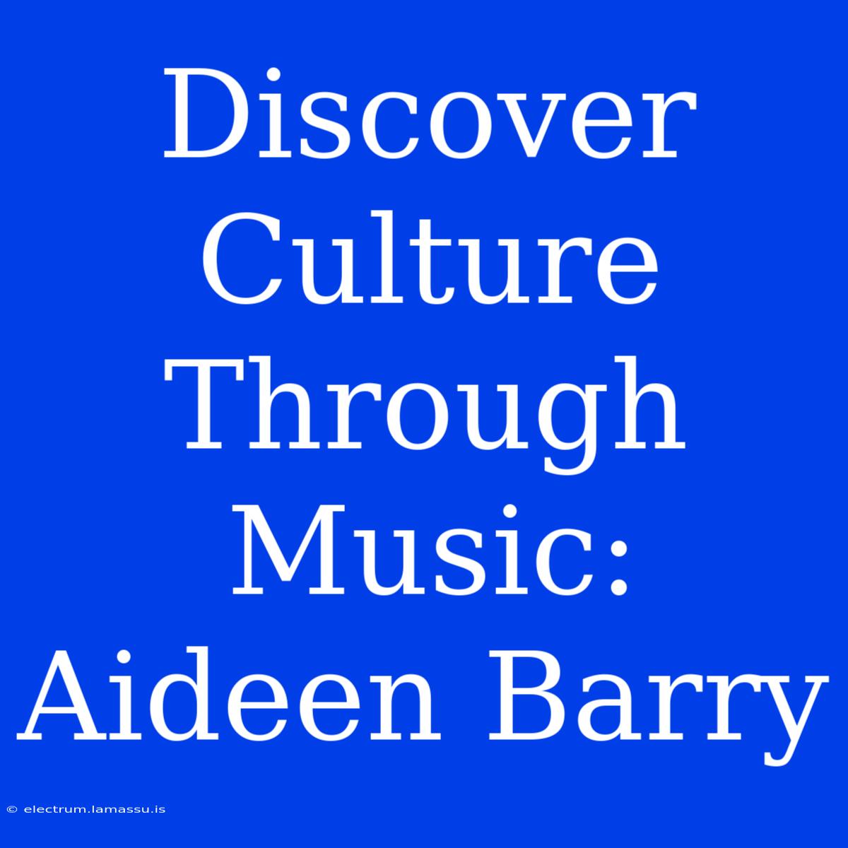 Discover Culture Through Music: Aideen Barry