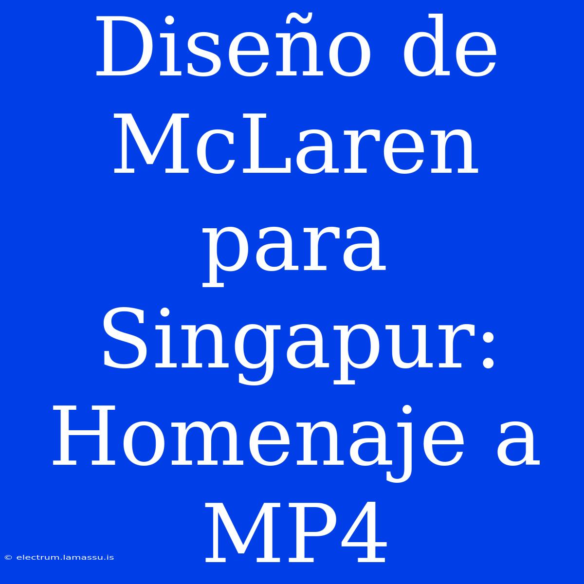 Diseño De McLaren Para Singapur: Homenaje A MP4