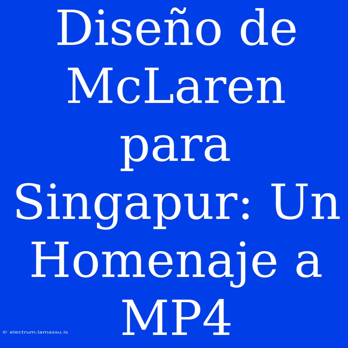 Diseño De McLaren Para Singapur: Un Homenaje A MP4