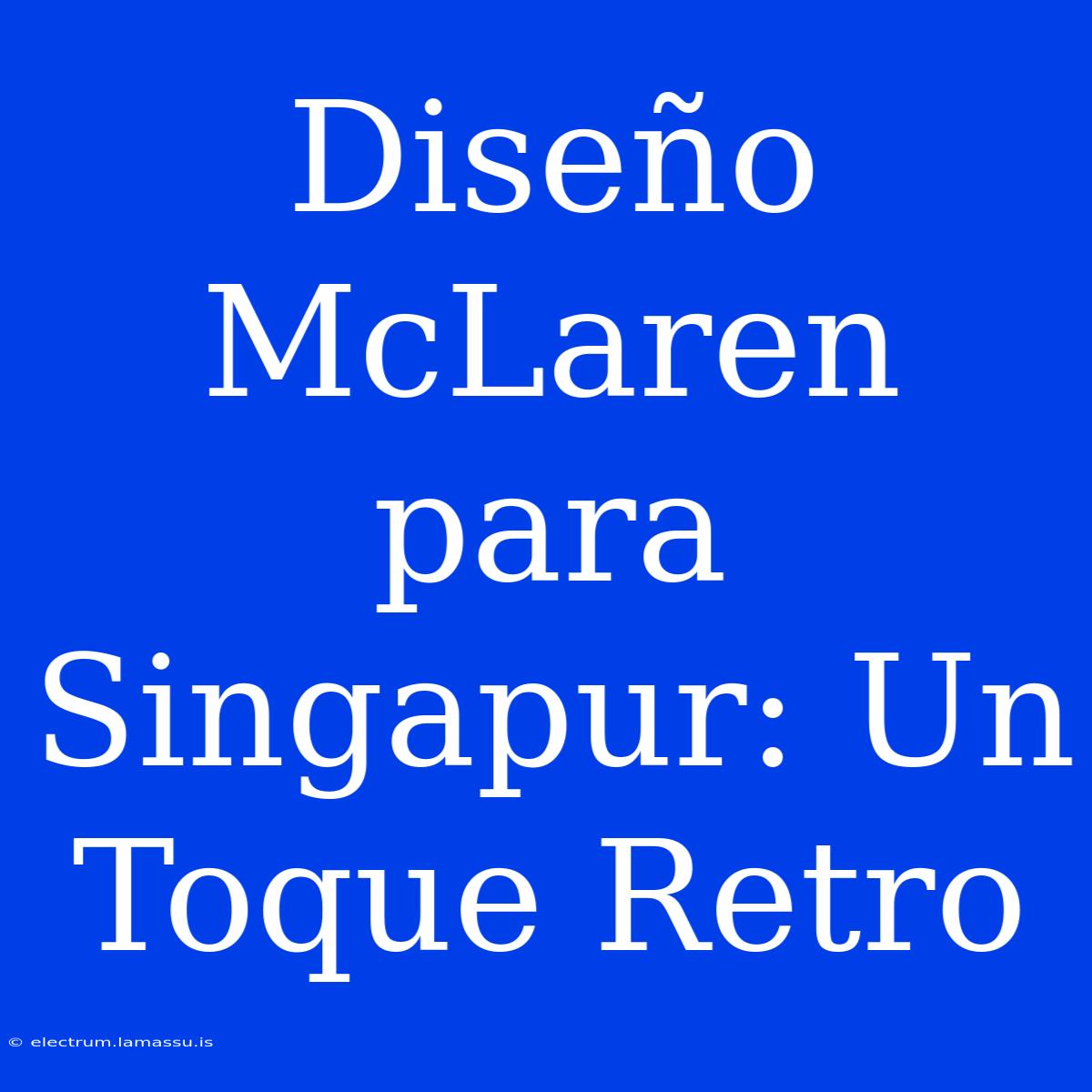 Diseño McLaren Para Singapur: Un Toque Retro