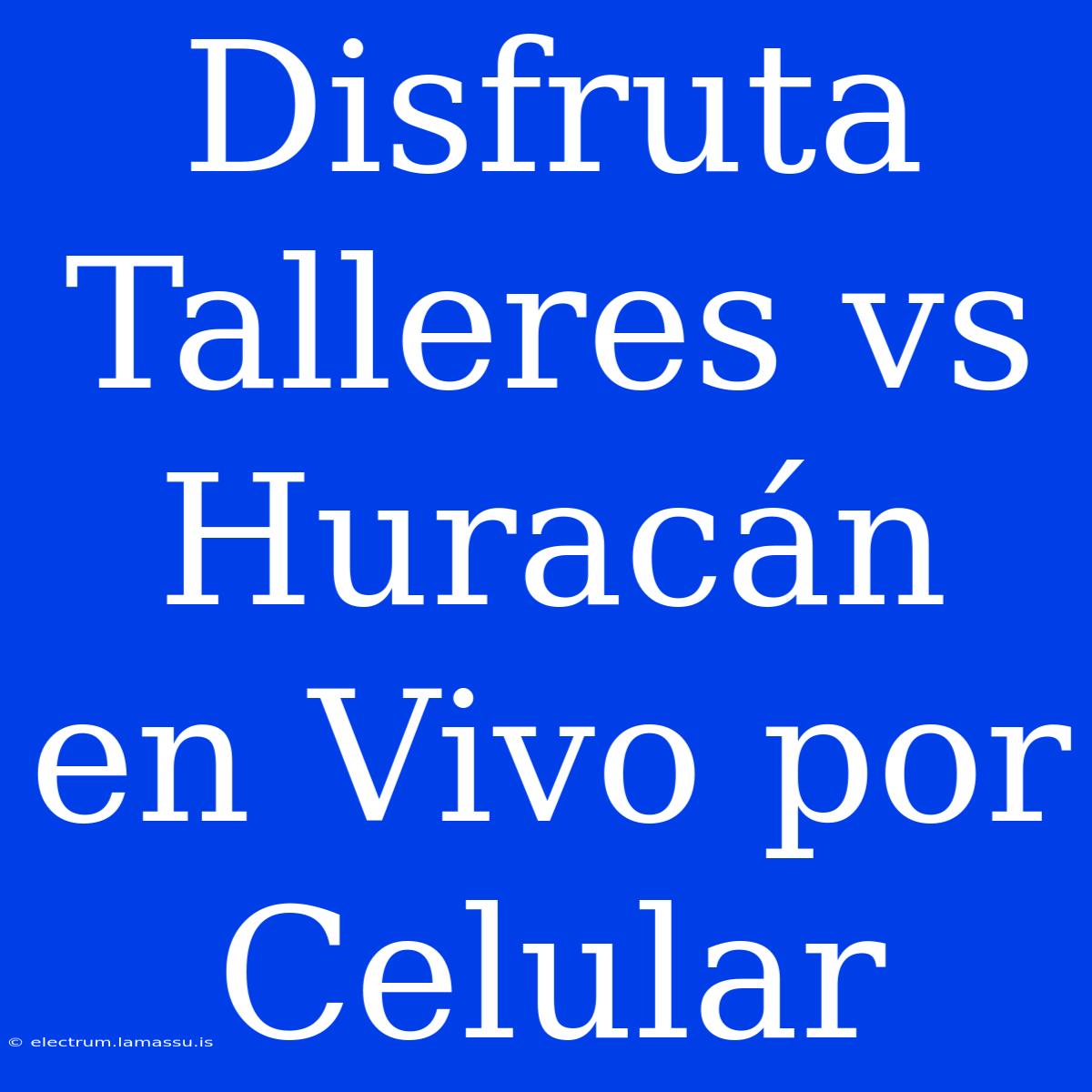 Disfruta Talleres Vs Huracán En Vivo Por Celular