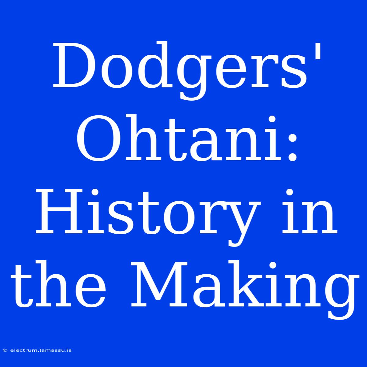 Dodgers' Ohtani: History In The Making 