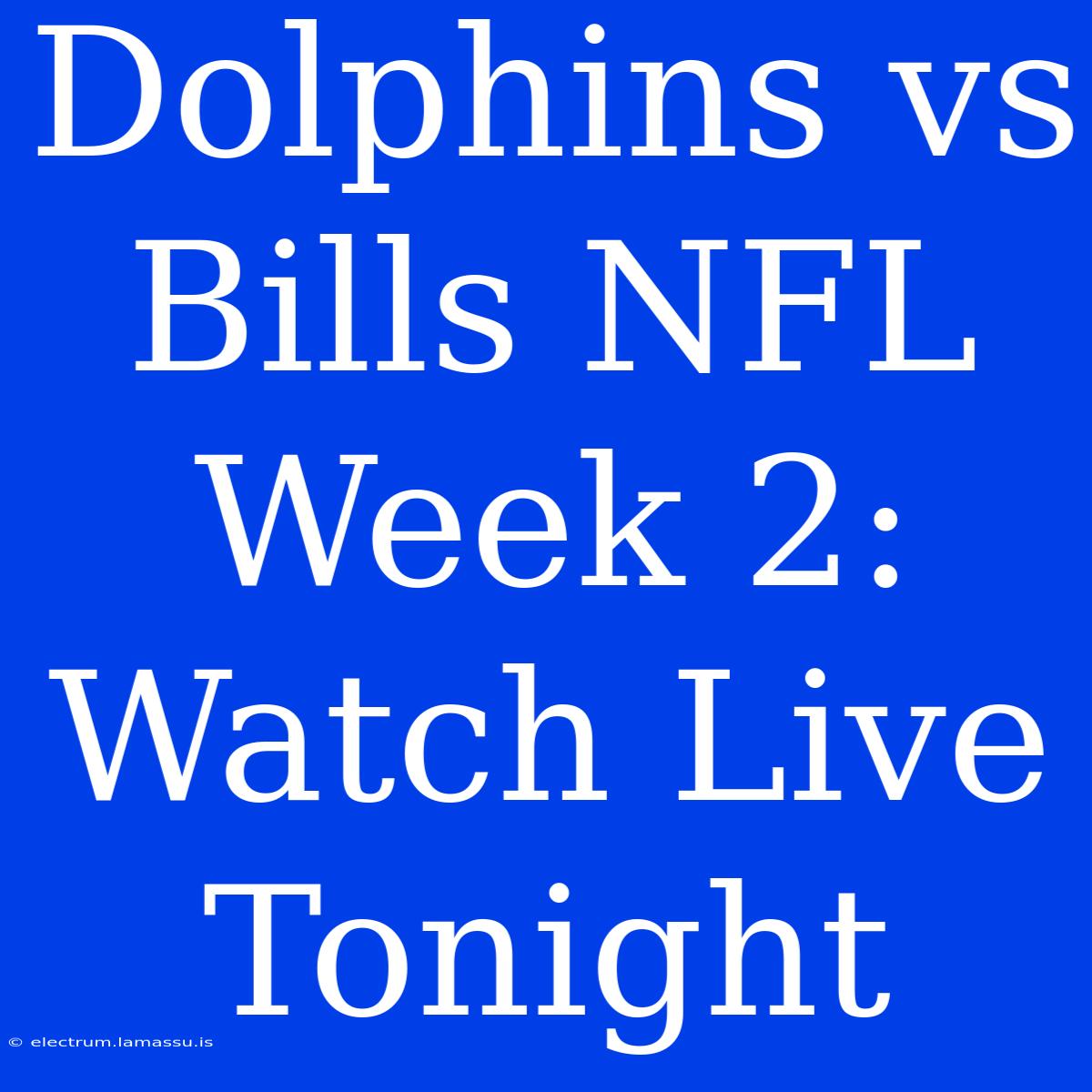 Dolphins Vs Bills NFL Week 2: Watch Live Tonight