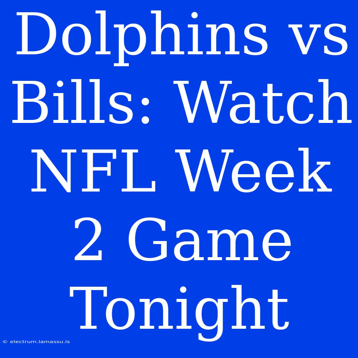 Dolphins Vs Bills: Watch NFL Week 2 Game Tonight