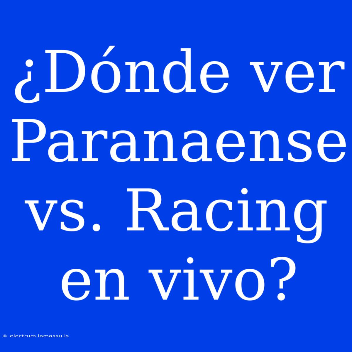 ¿Dónde Ver Paranaense Vs. Racing En Vivo?