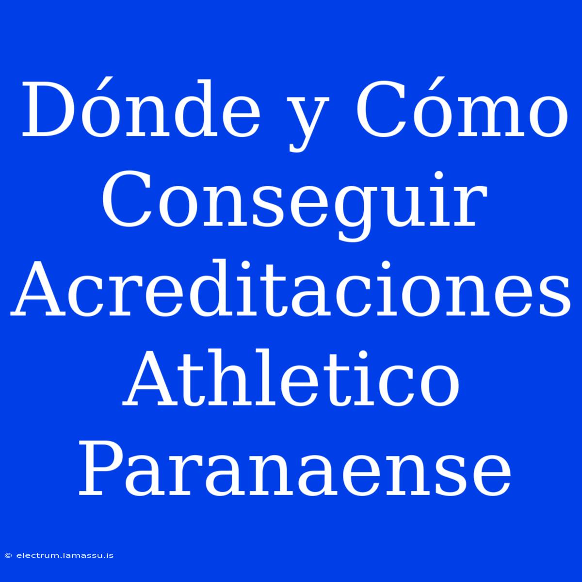 Dónde Y Cómo Conseguir Acreditaciones Athletico Paranaense