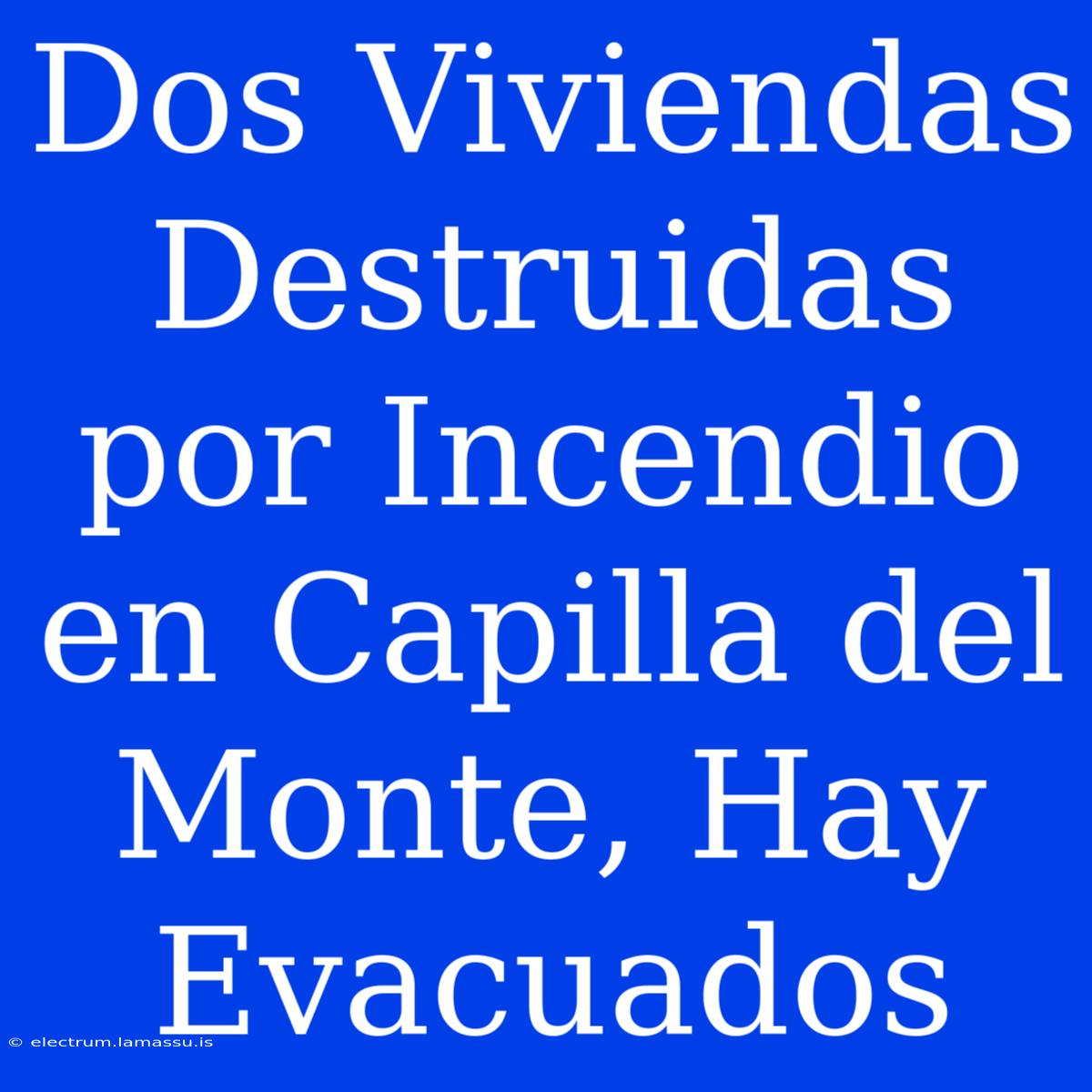 Dos Viviendas Destruidas Por Incendio En Capilla Del Monte, Hay Evacuados