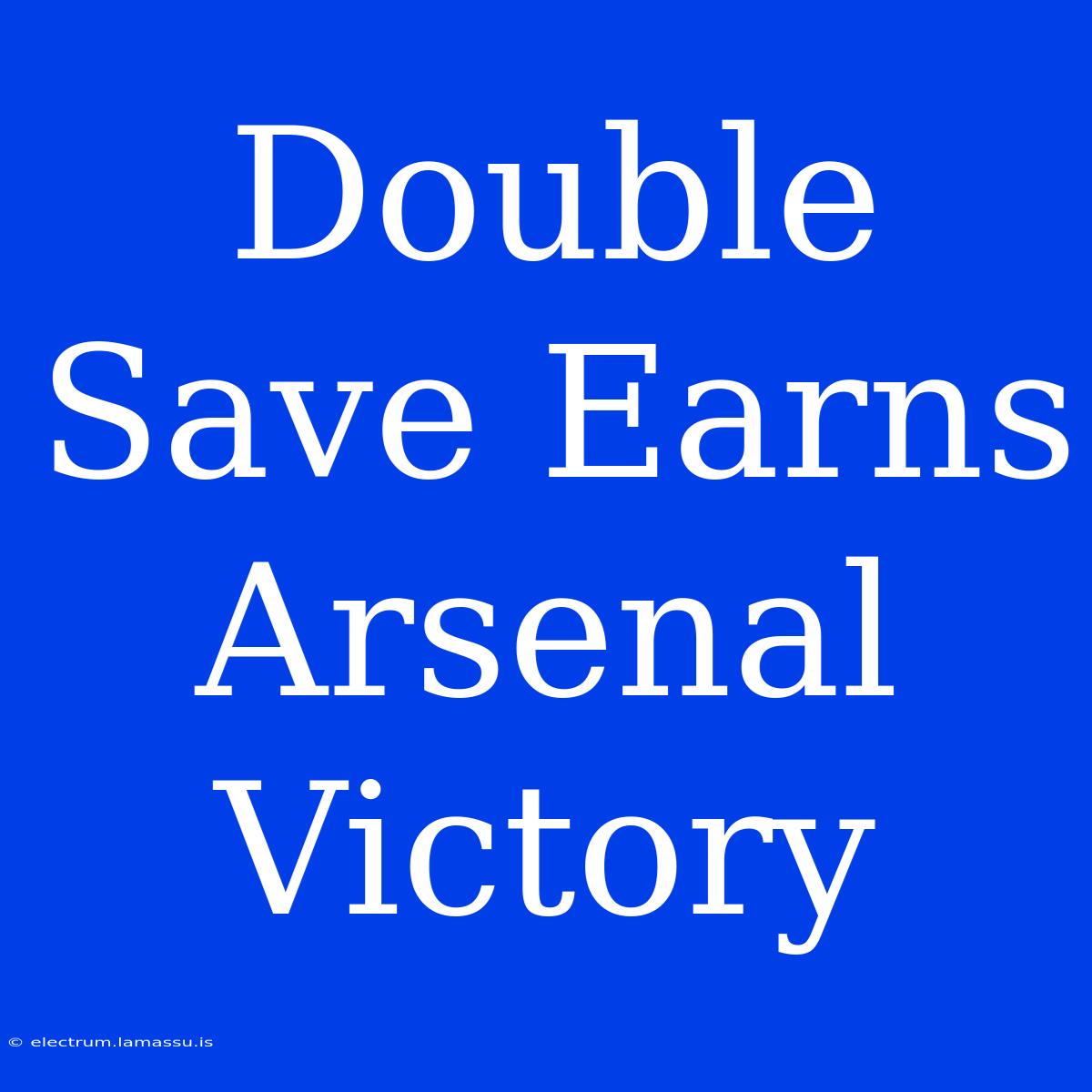 Double Save Earns Arsenal Victory 