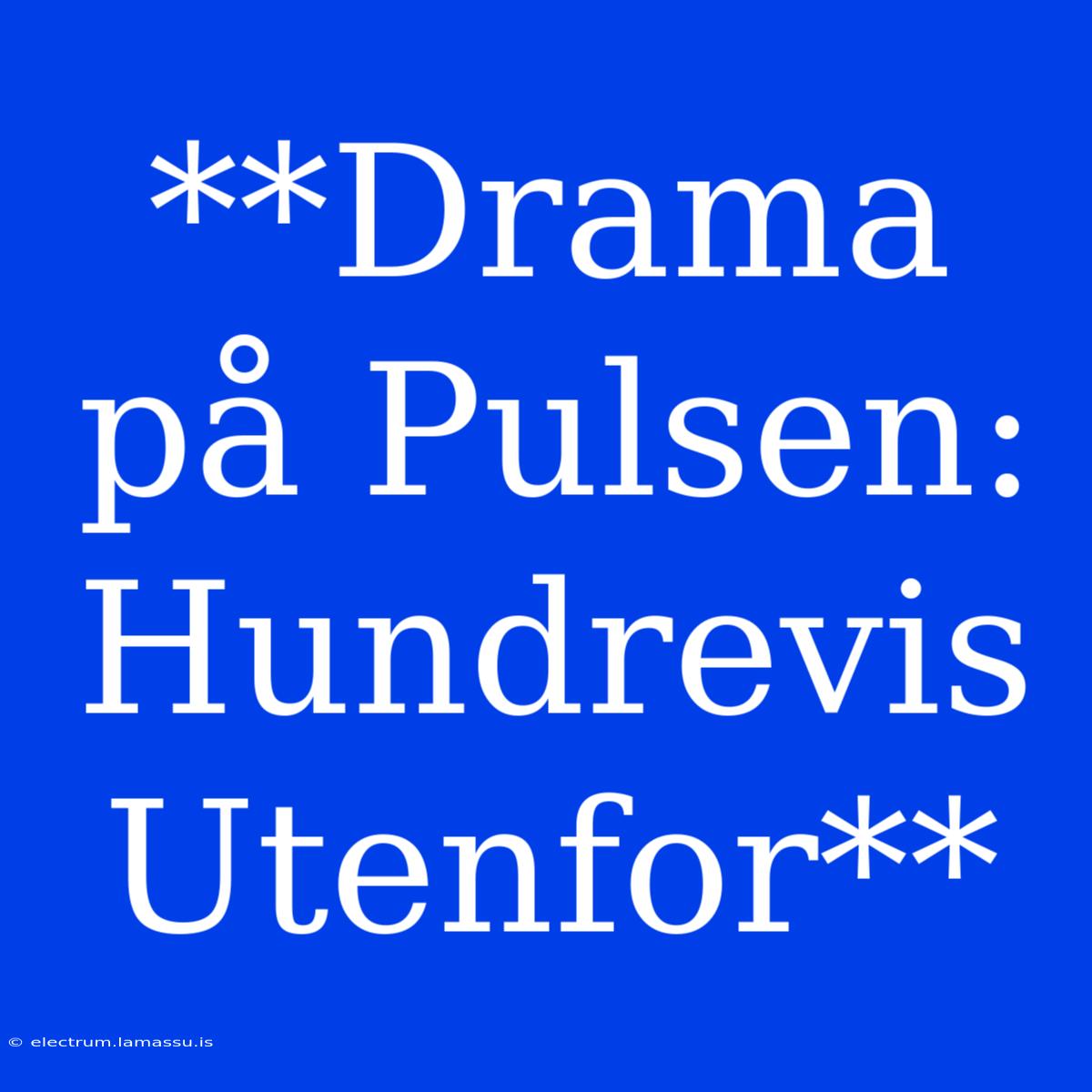 **Drama På Pulsen: Hundrevis Utenfor**