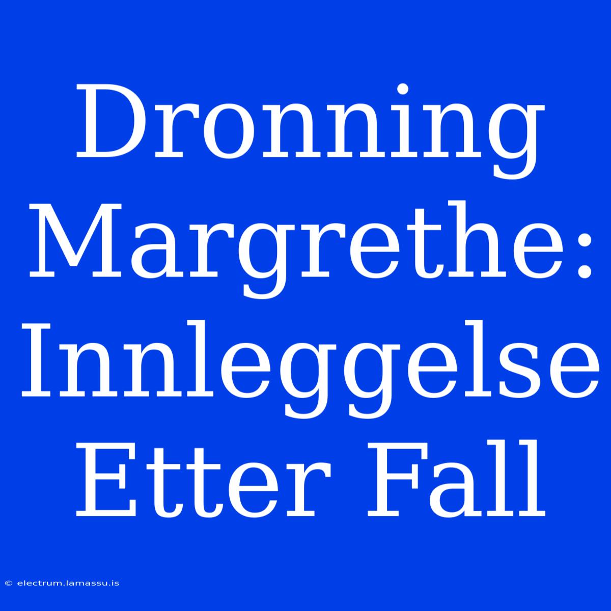 Dronning Margrethe: Innleggelse Etter Fall