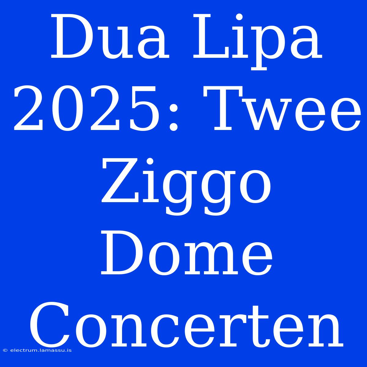 Dua Lipa 2025: Twee Ziggo Dome Concerten