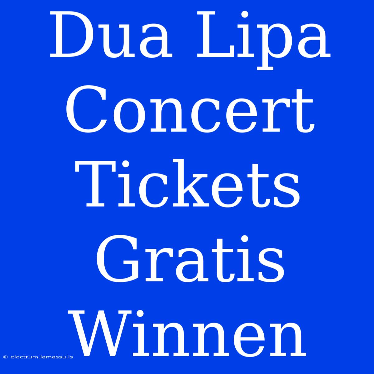 Dua Lipa Concert Tickets Gratis Winnen