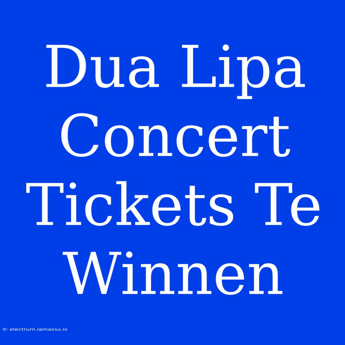 Dua Lipa Concert Tickets Te Winnen