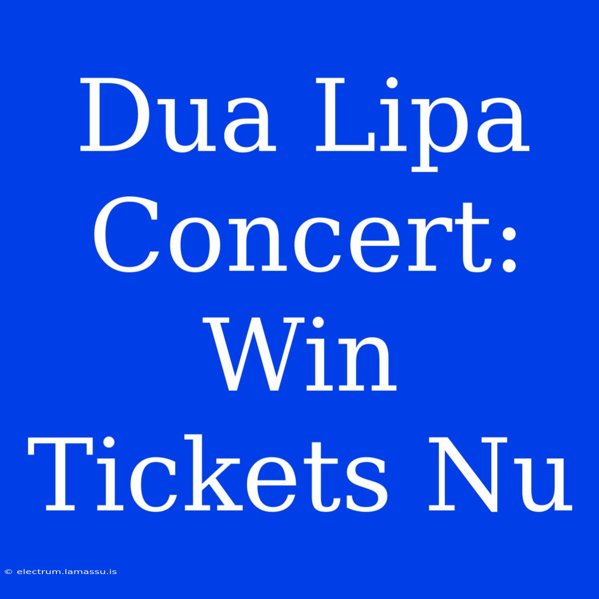 Dua Lipa Concert: Win Tickets Nu