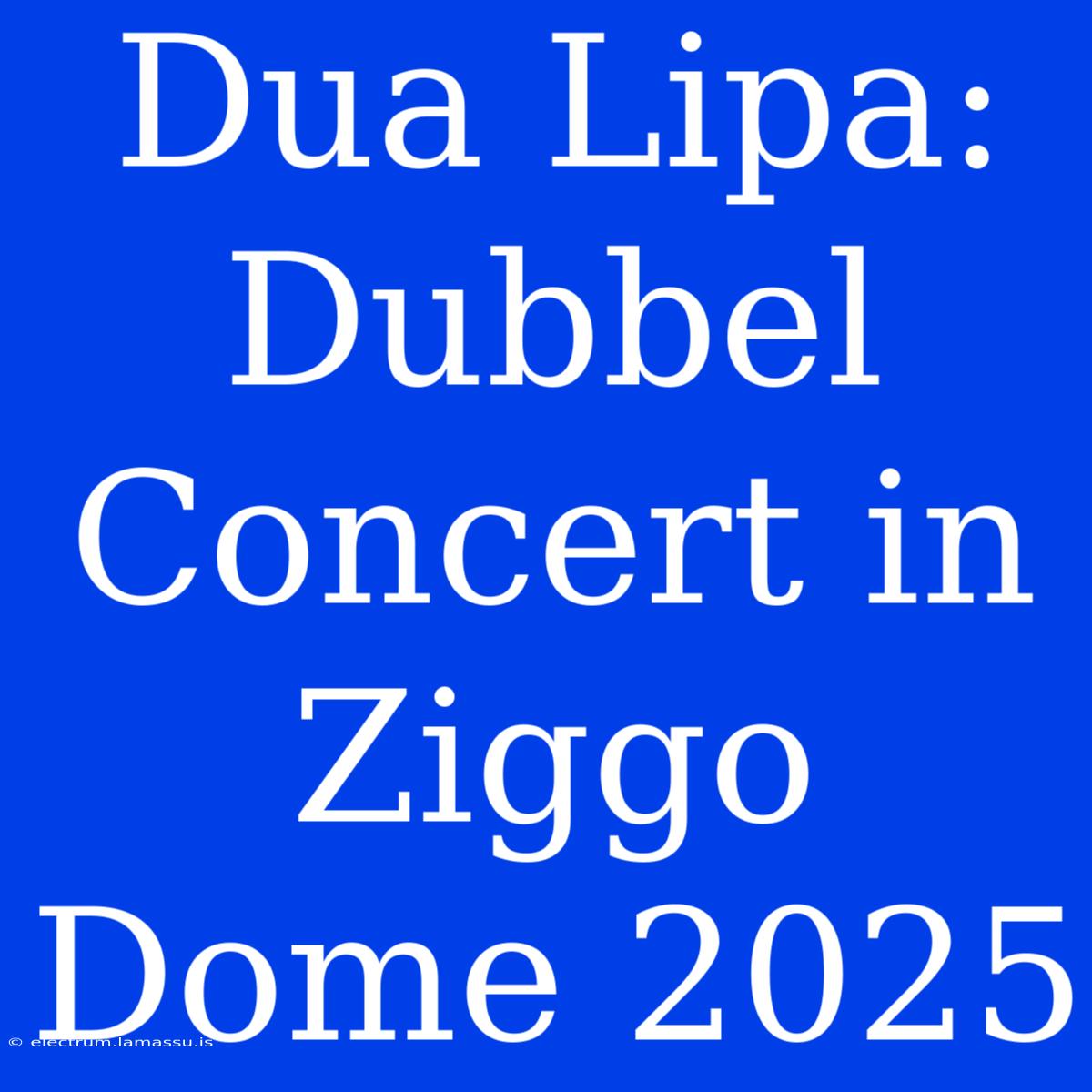 Dua Lipa: Dubbel Concert In Ziggo Dome 2025