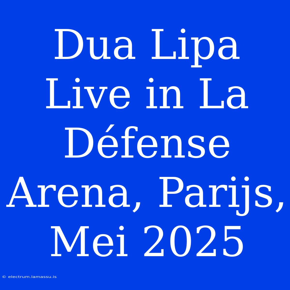 Dua Lipa Live In La Défense Arena, Parijs, Mei 2025