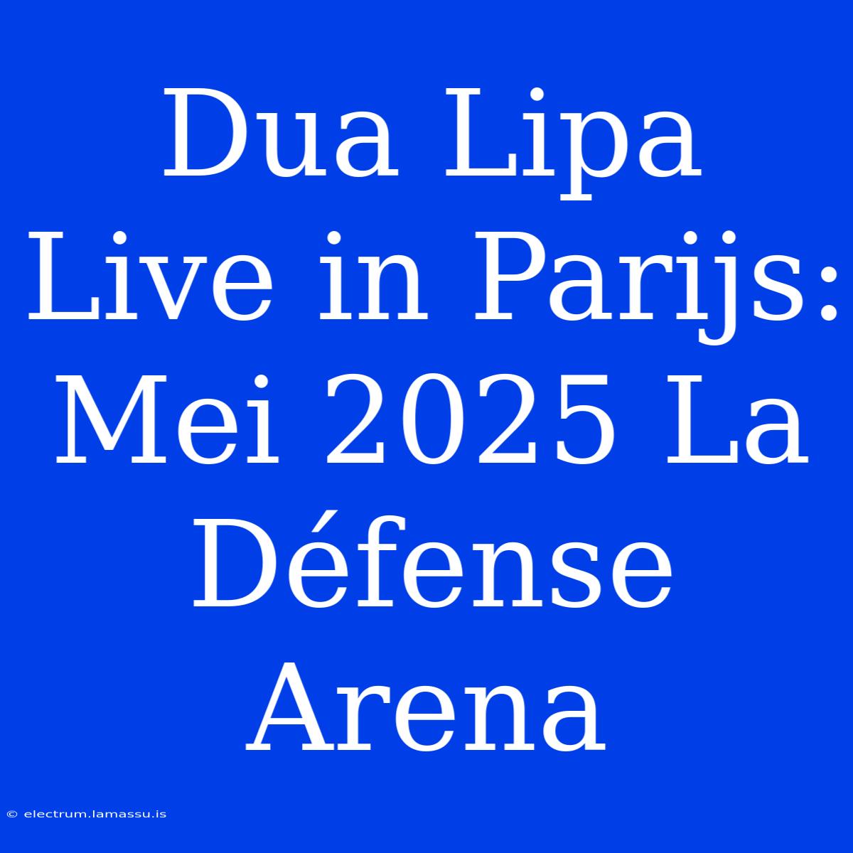 Dua Lipa Live In Parijs: Mei 2025 La Défense Arena